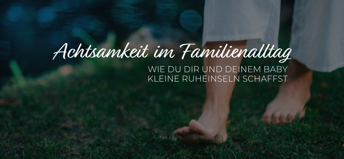 Achtsamkeit im Familienalltag: So erschaffst du kleine Ruheoasen für dich und dein Baby